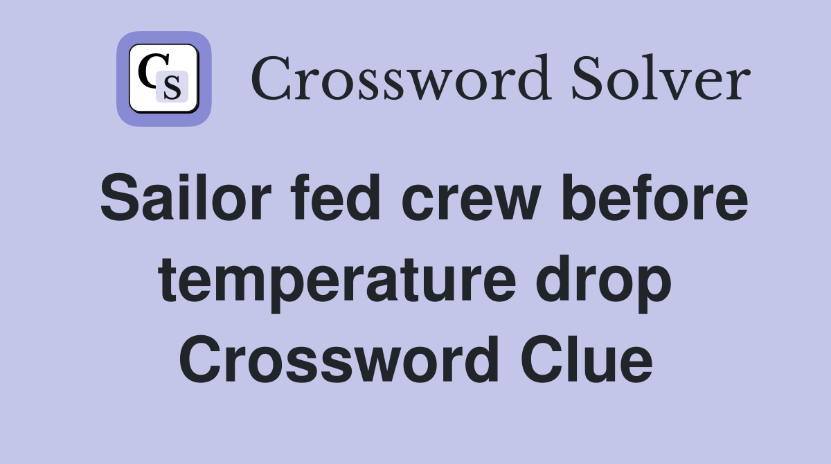 Sailor fed crew before temperature drop Crossword Clue