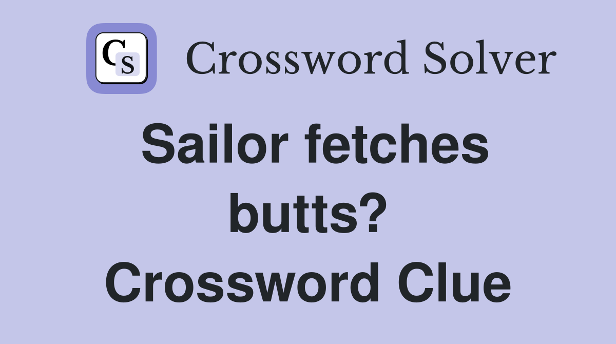 Sailor fetches butts? Crossword Clue