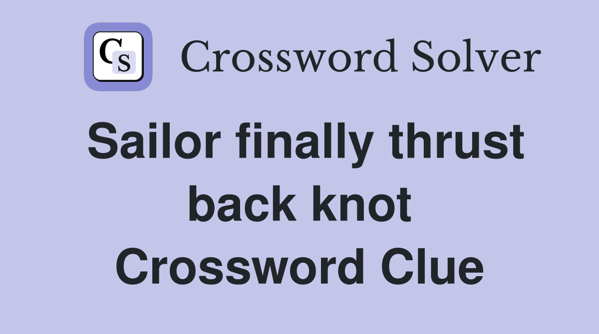Sailor finally thrust back knot Crossword Clue