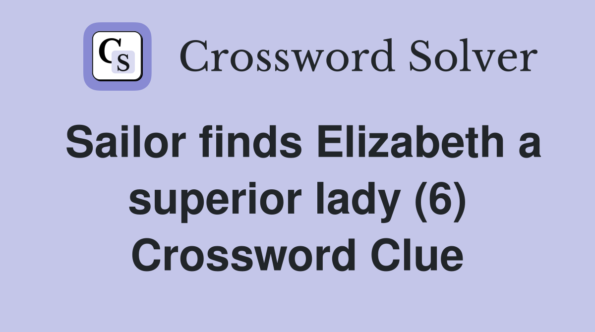 Sailor finds Elizabeth a superior lady (6) Crossword Clue