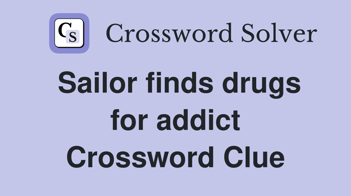 Sailor finds drugs for addict Crossword Clue