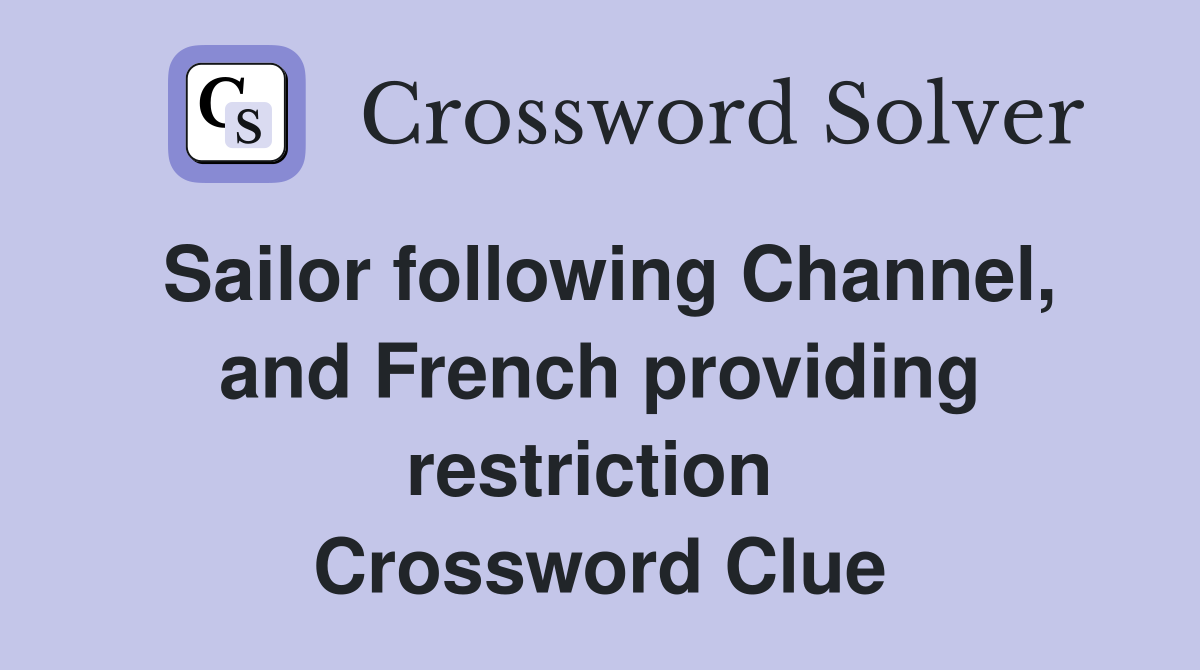 Sailor following Channel, and French providing restriction  Crossword Clue