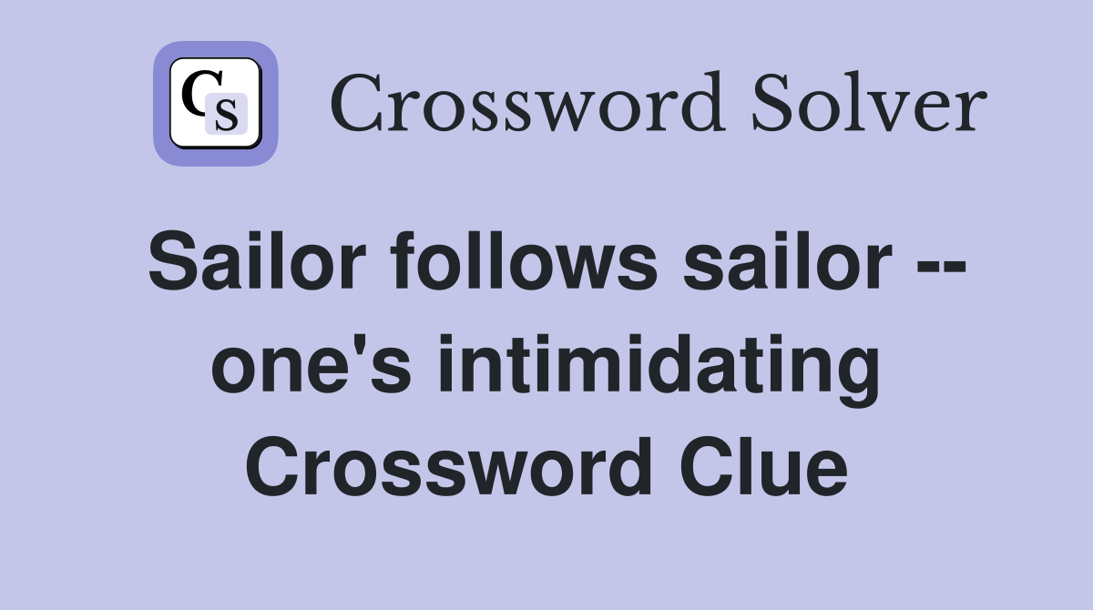 Sailor follows sailor -- one's intimidating Crossword Clue