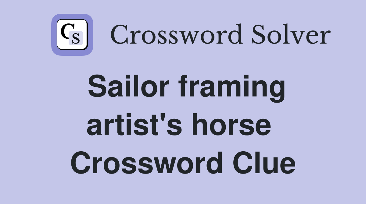 Sailor framing artist's horse  Crossword Clue