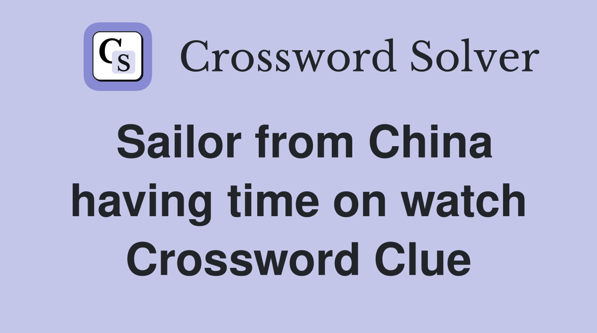 Sailor from China having time on watch Crossword Clue