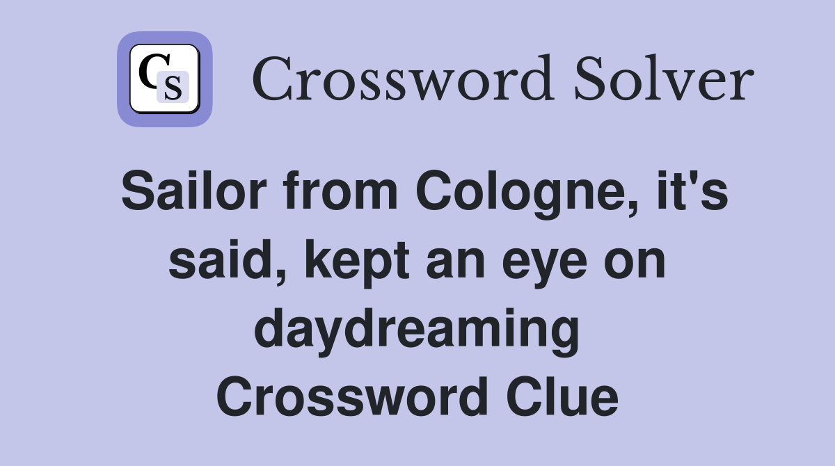 Sailor from Cologne, it's said, kept an eye on daydreaming Crossword Clue