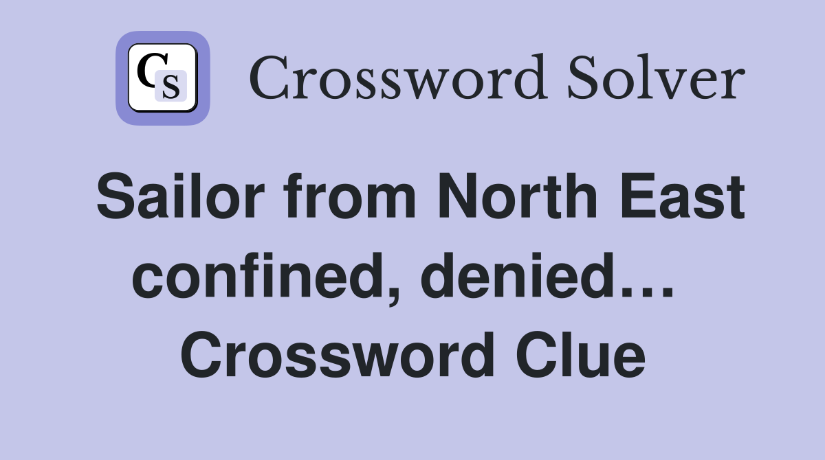Sailor from North East confined, denied…  Crossword Clue