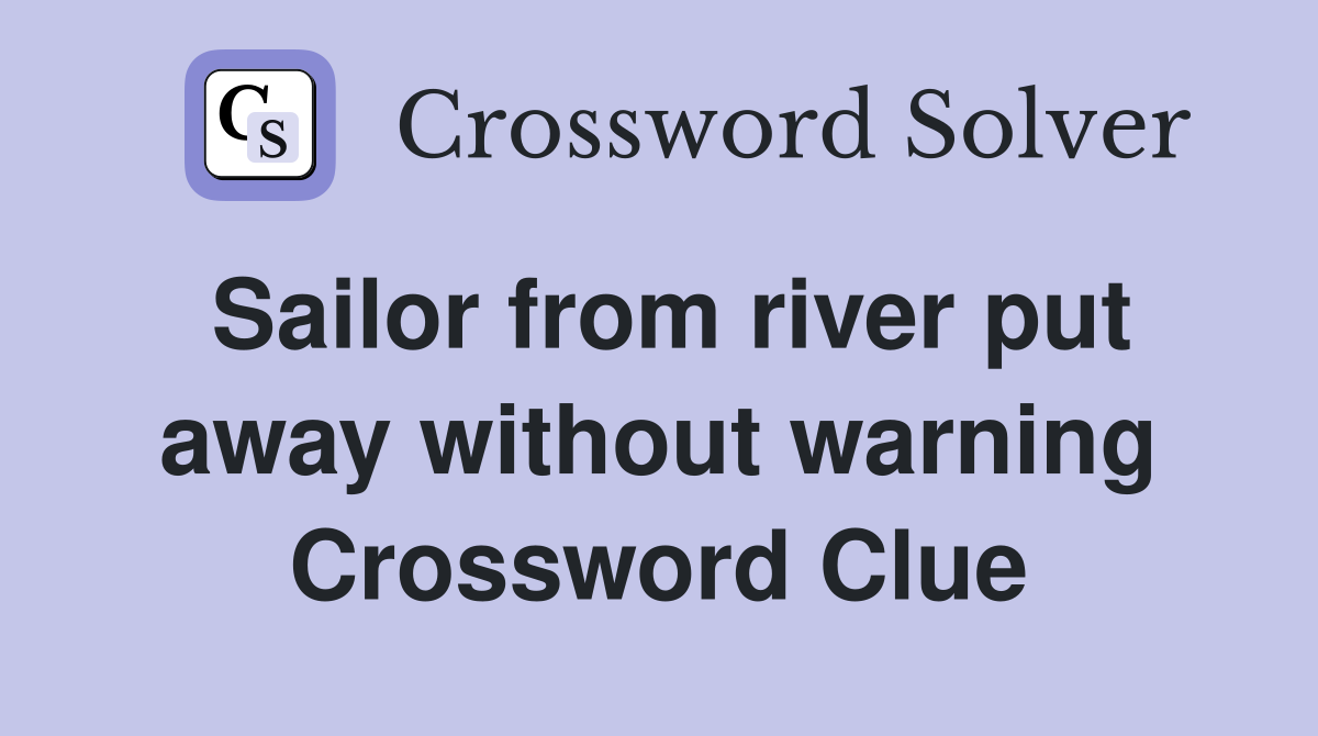 Sailor from river put away without warning Crossword Clue