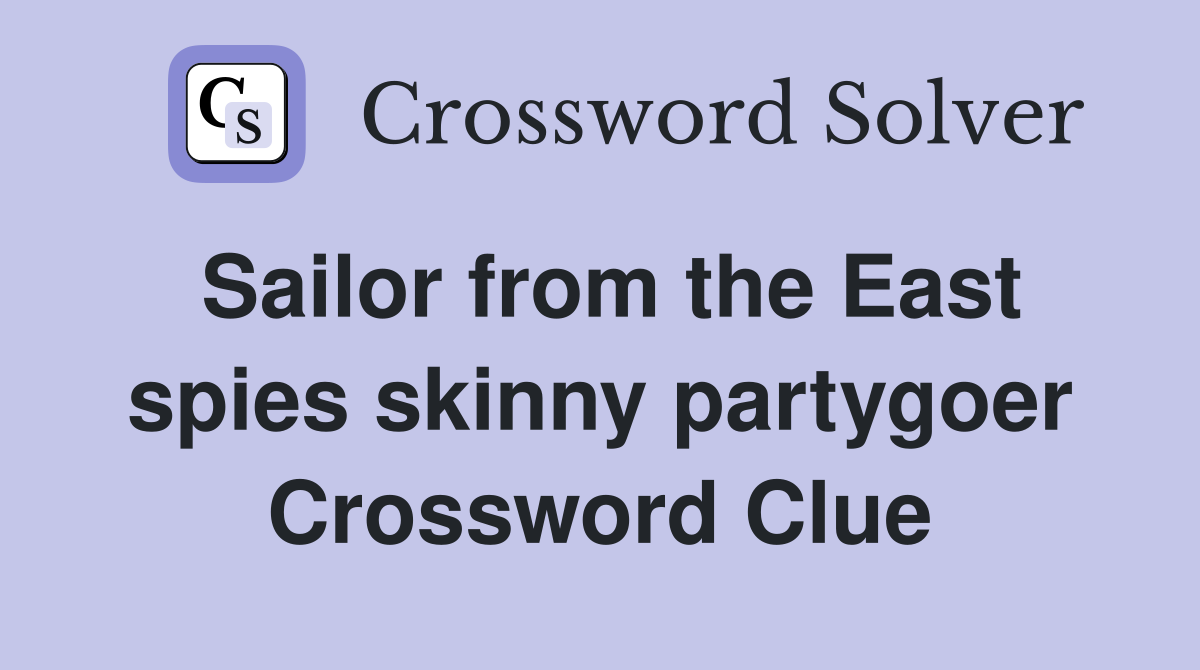 Sailor from the East spies skinny partygoer Crossword Clue
