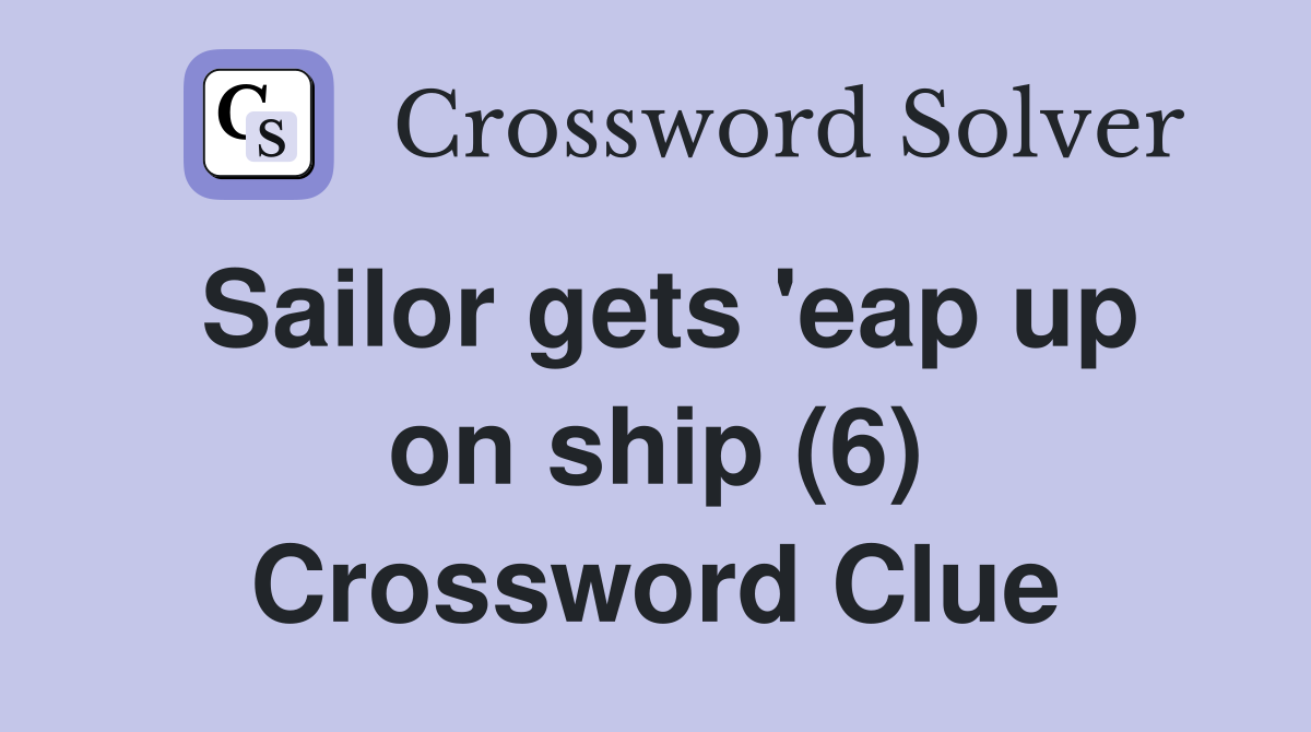 Sailor gets 'eap up on ship (6) Crossword Clue