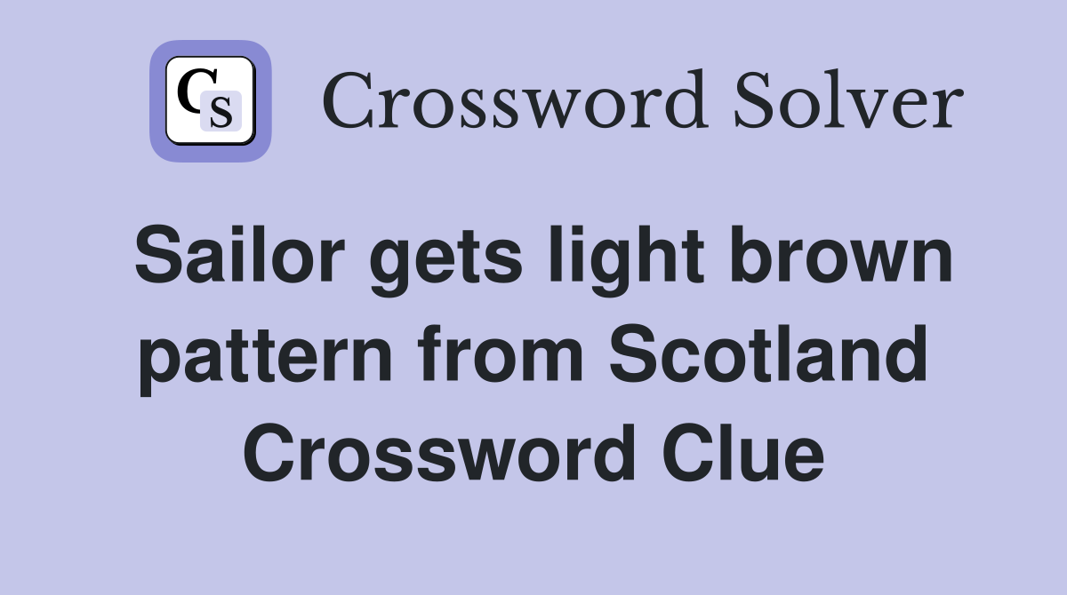 Sailor gets light brown pattern from Scotland Crossword Clue