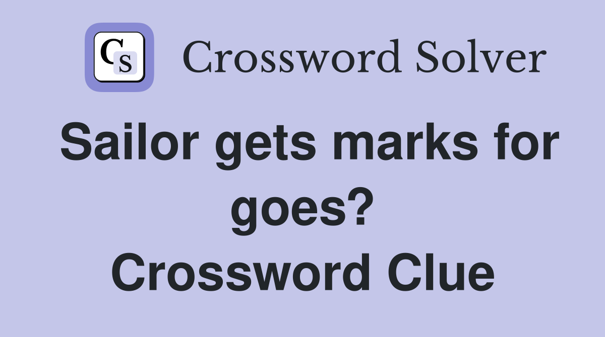 Sailor gets marks for goes? Crossword Clue