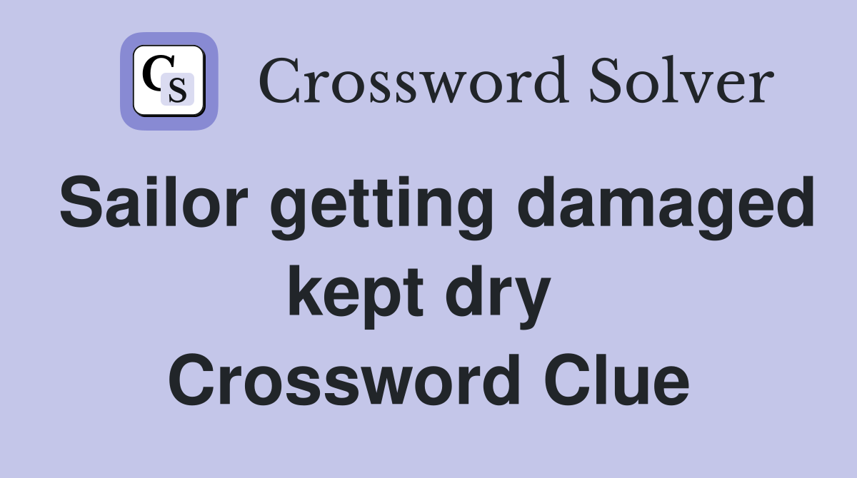Sailor getting damaged kept dry  Crossword Clue