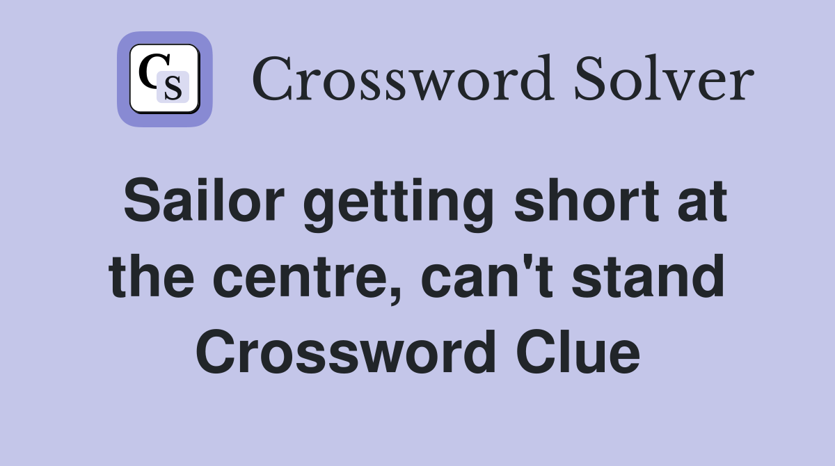Sailor getting short at the centre, can't stand Crossword Clue