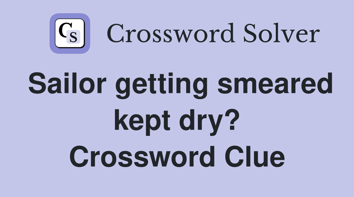 Sailor getting smeared kept dry? Crossword Clue