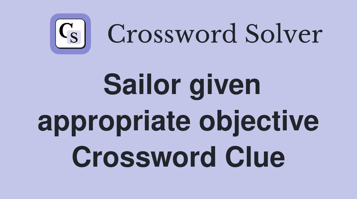 Sailor given appropriate objective Crossword Clue