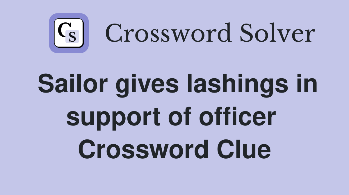 Sailor gives lashings in support of officer  Crossword Clue
