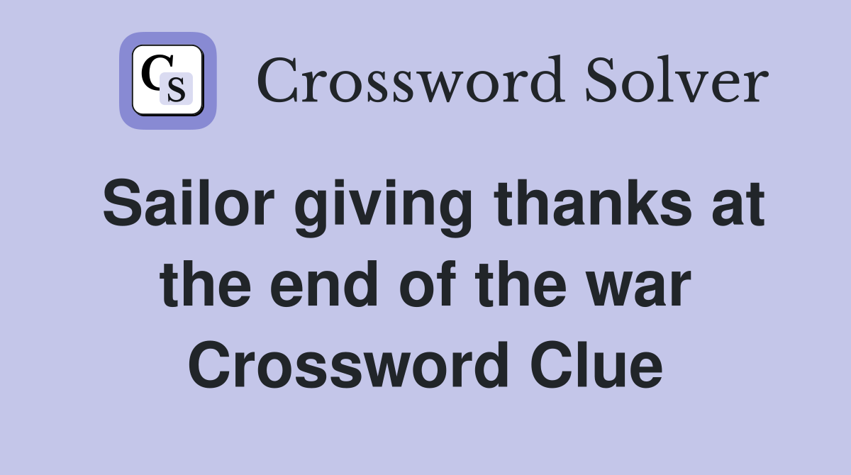 Sailor giving thanks at the end of the war Crossword Clue