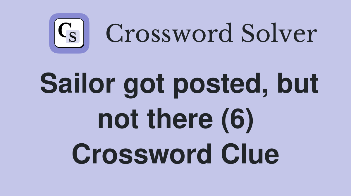 Sailor got posted, but not there (6) Crossword Clue