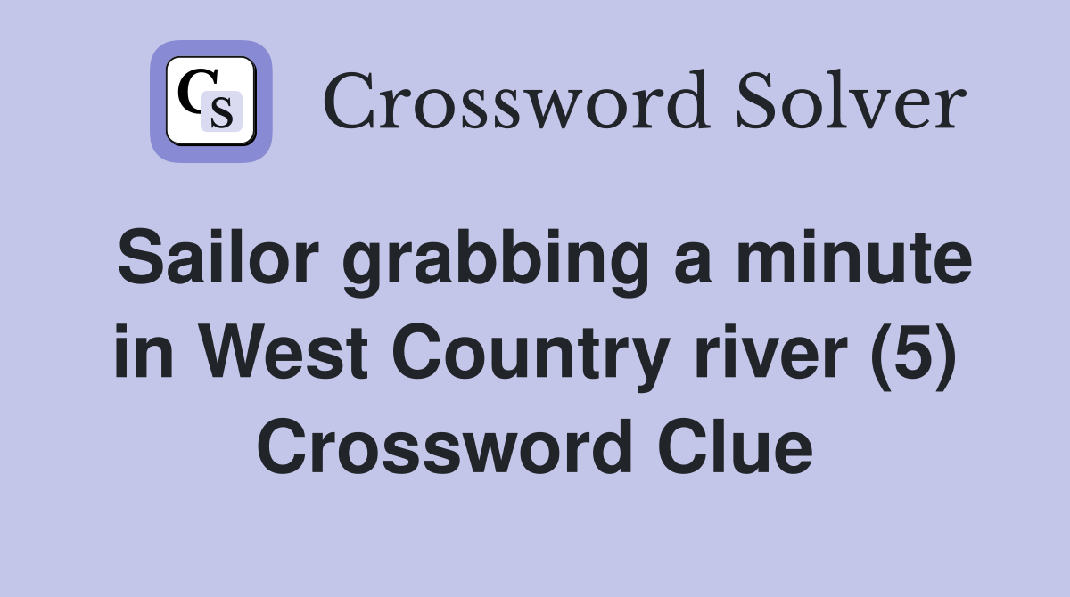Sailor grabbing a minute in West Country river (5) Crossword Clue