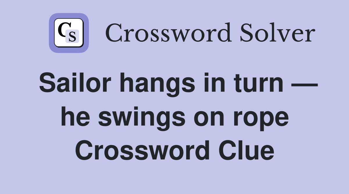 Sailor hangs in turn — he swings on rope Crossword Clue