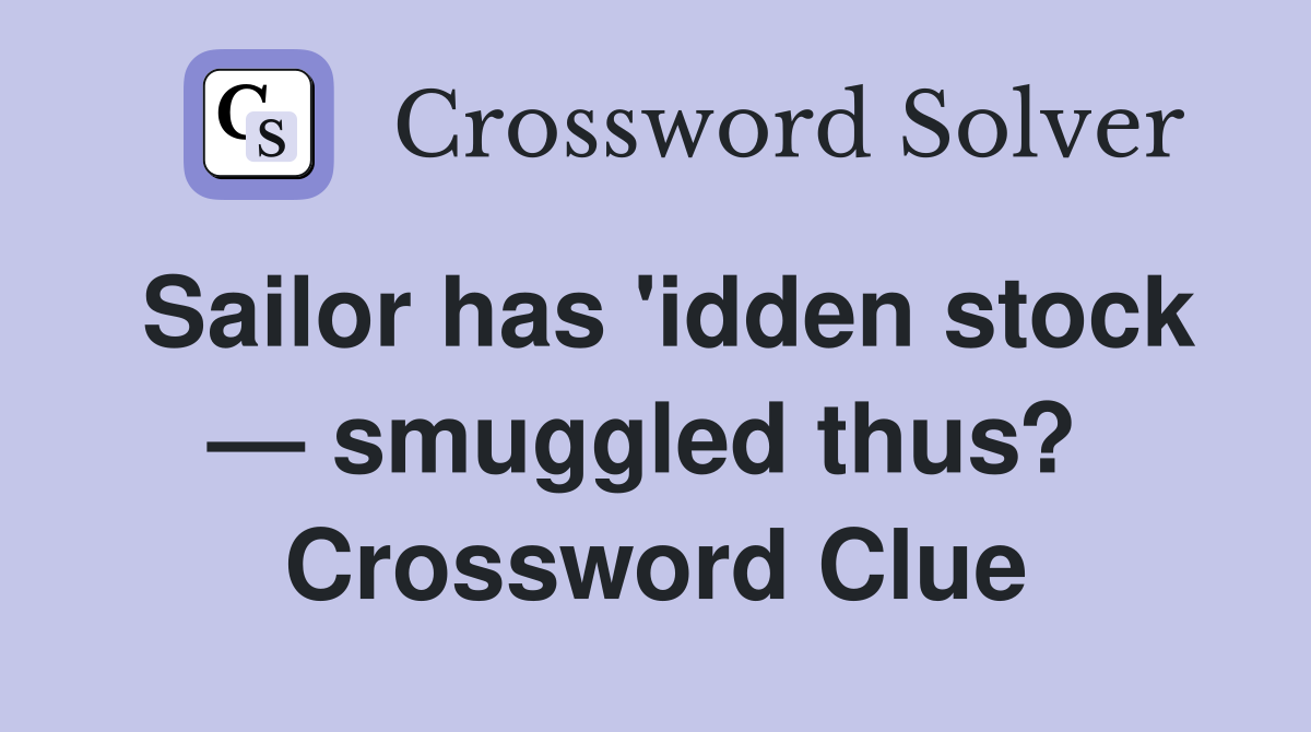 Sailor has 'idden stock — smuggled thus?  Crossword Clue
