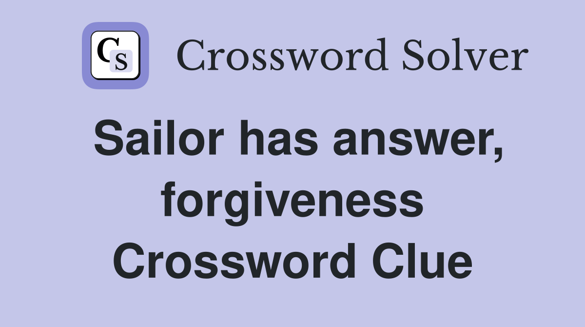 Sailor has answer, forgiveness Crossword Clue