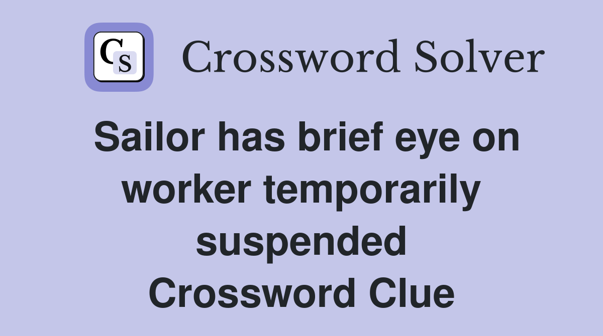 Sailor has brief eye on worker temporarily suspended Crossword Clue