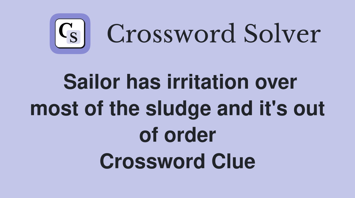 Sailor has irritation over most of the sludge and it's out of order Crossword Clue