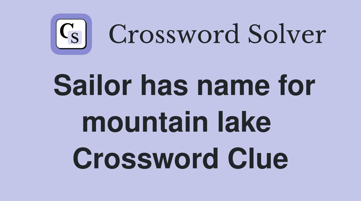 Sailor has name for mountain lake  Crossword Clue