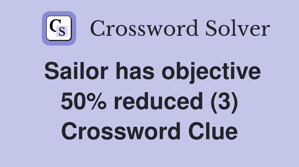 Sailor has objective 50% reduced (3) Crossword Clue