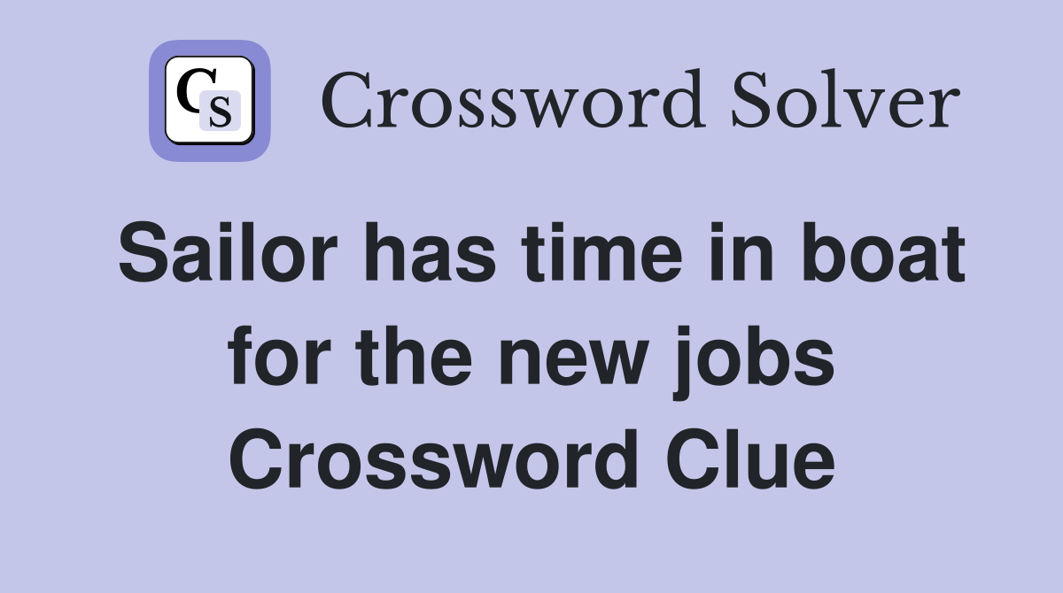 Sailor has time in boat for the new jobs Crossword Clue