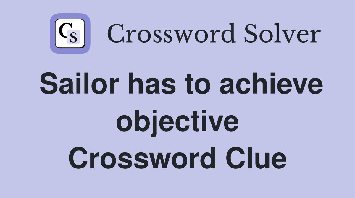Sailor has to achieve objective Crossword Clue