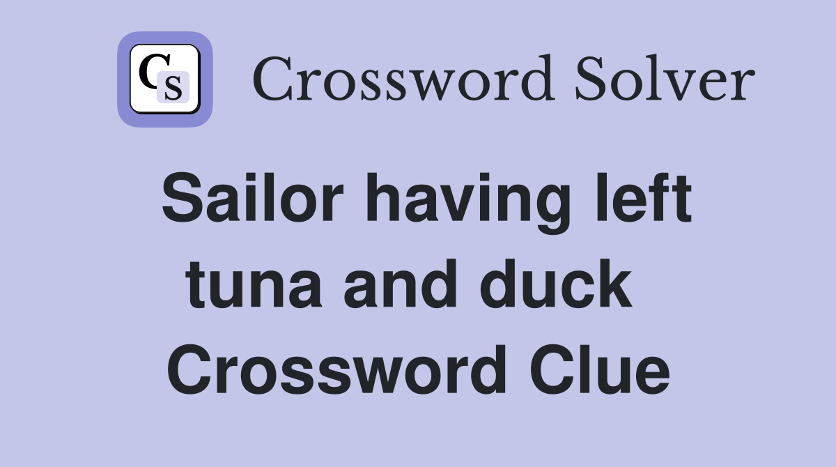 Sailor having left tuna and duck  Crossword Clue