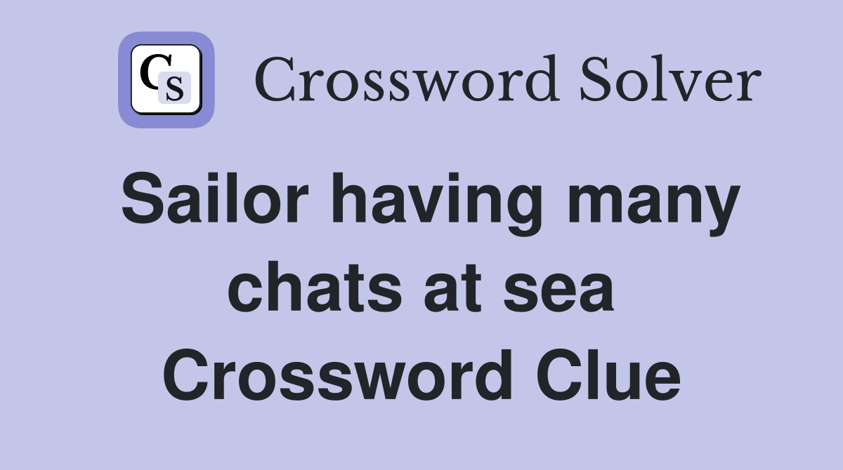 Sailor having many chats at sea Crossword Clue