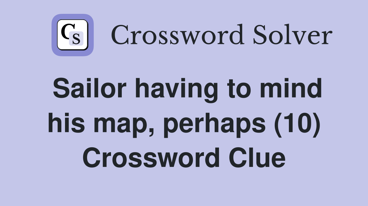 Sailor having to mind his map, perhaps (10) Crossword Clue