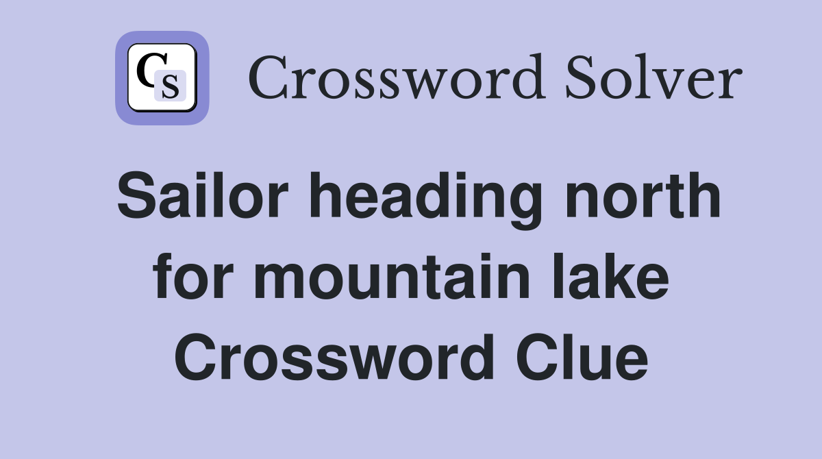 Sailor heading north for mountain lake Crossword Clue