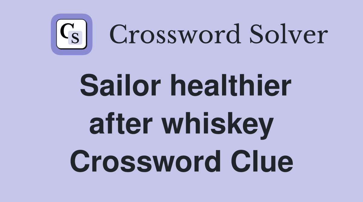 Sailor healthier after whiskey Crossword Clue