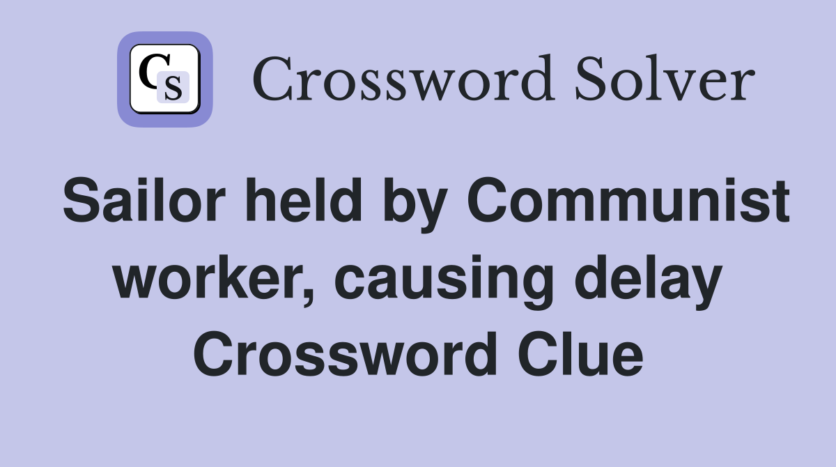 Sailor held by Communist worker, causing delay Crossword Clue