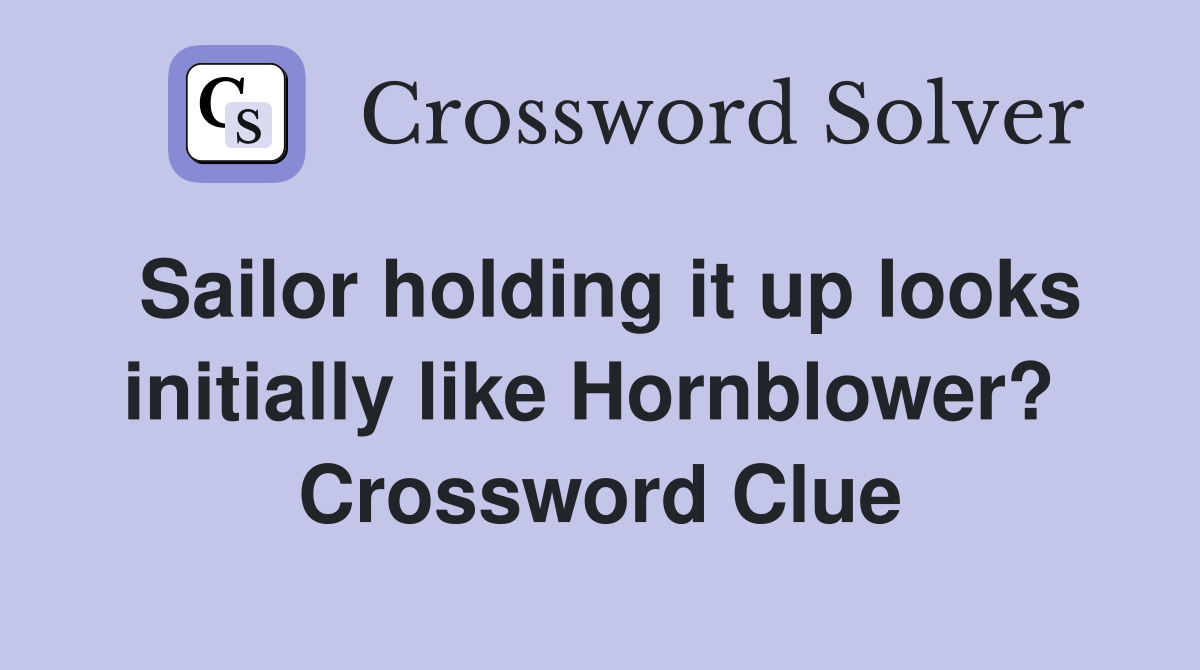 Sailor holding it up looks initially like Hornblower?  Crossword Clue