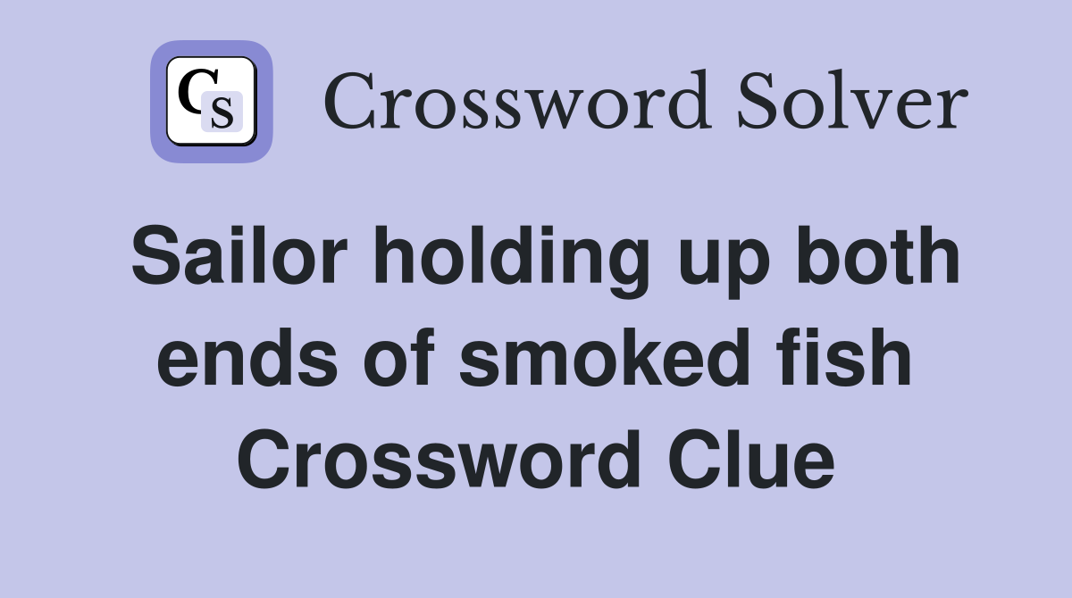 Sailor holding up both ends of smoked fish Crossword Clue