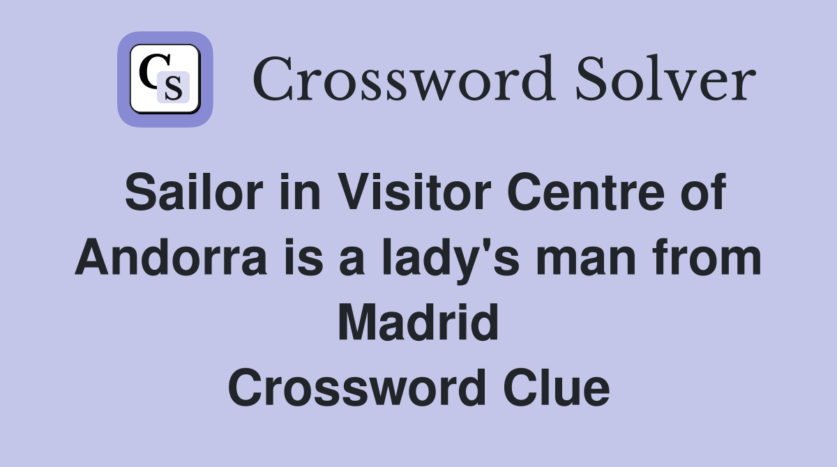 Sailor in Visitor Centre of Andorra is a lady's man from Madrid Crossword Clue