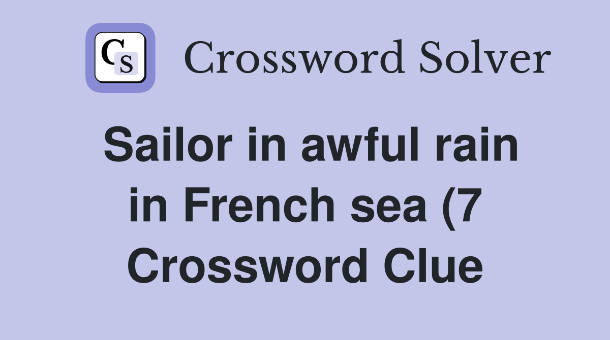 Sailor in awful rain in French sea (7) Crossword Clue Answers Sailor in awful rain in French sea (7) Crossword Clue Answers