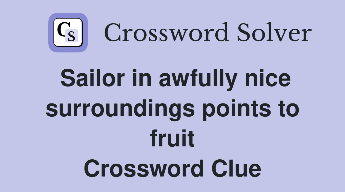 Sailor in awfully nice surroundings points to fruit Crossword Clue