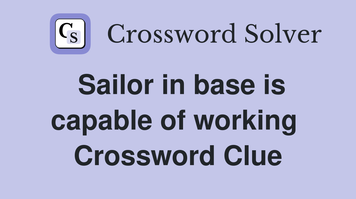 Sailor in base is capable of working  Crossword Clue