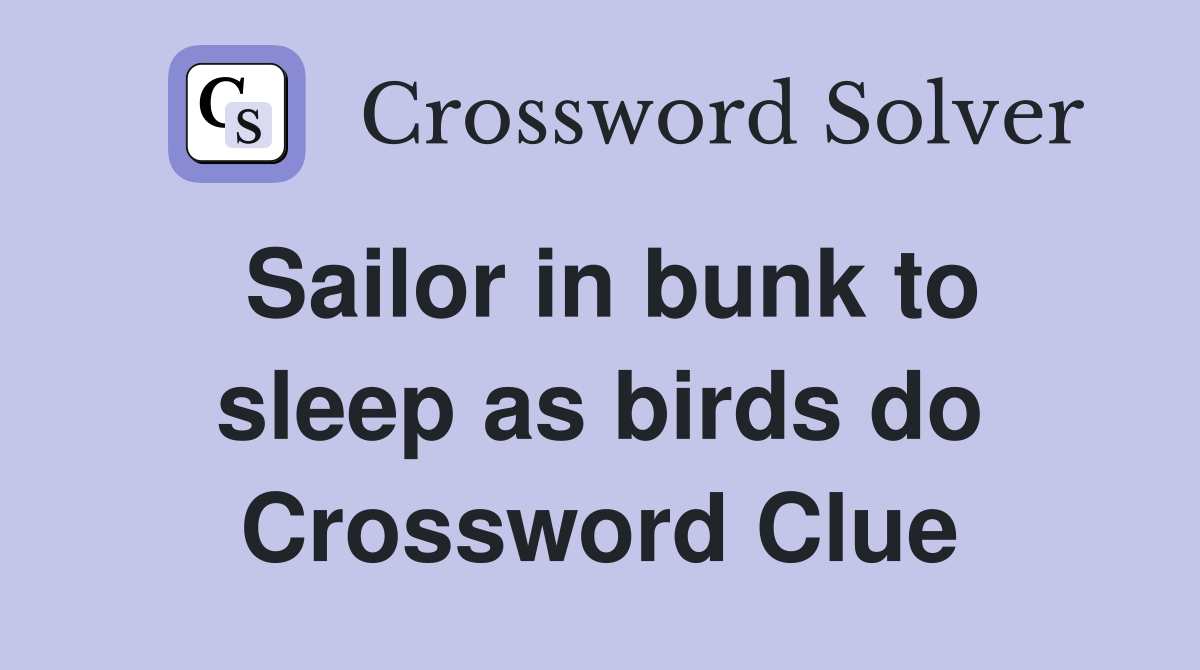 Sailor in bunk to sleep as birds do Crossword Clue