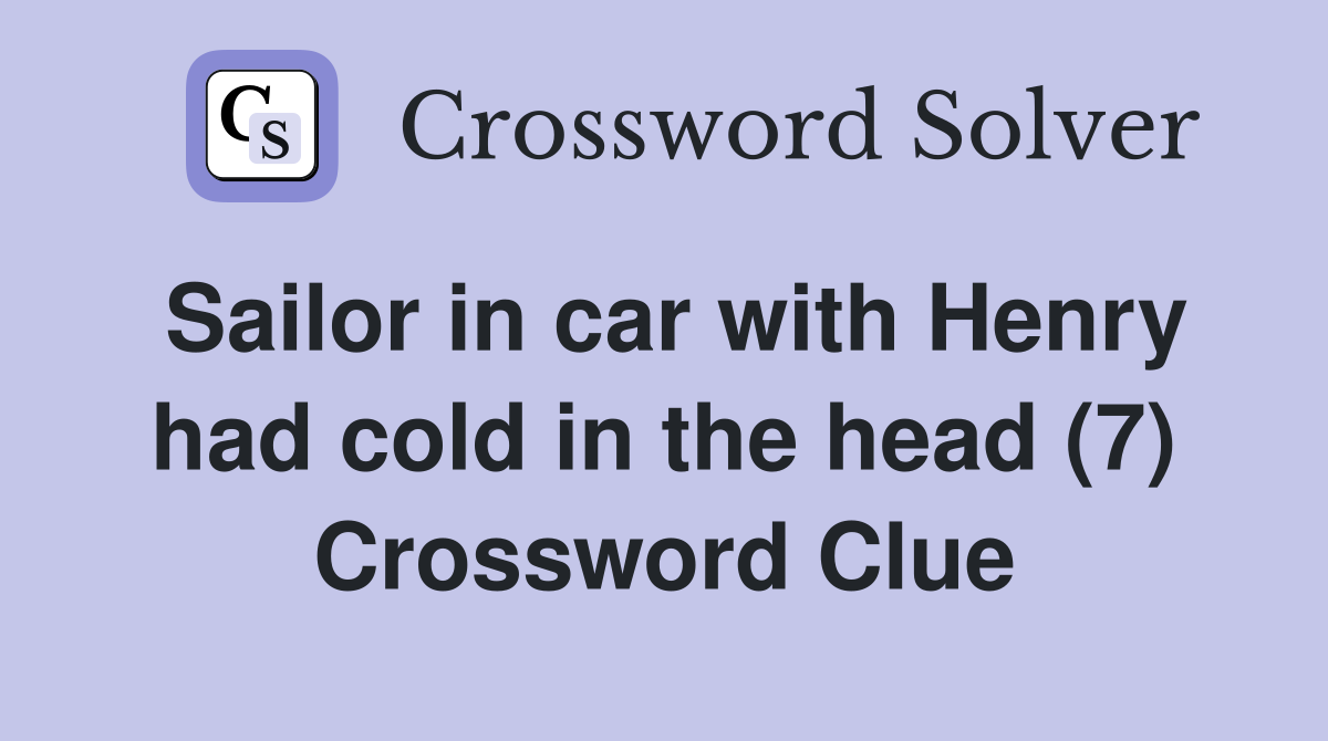 Sailor in car with Henry had cold in the head (7) Crossword Clue