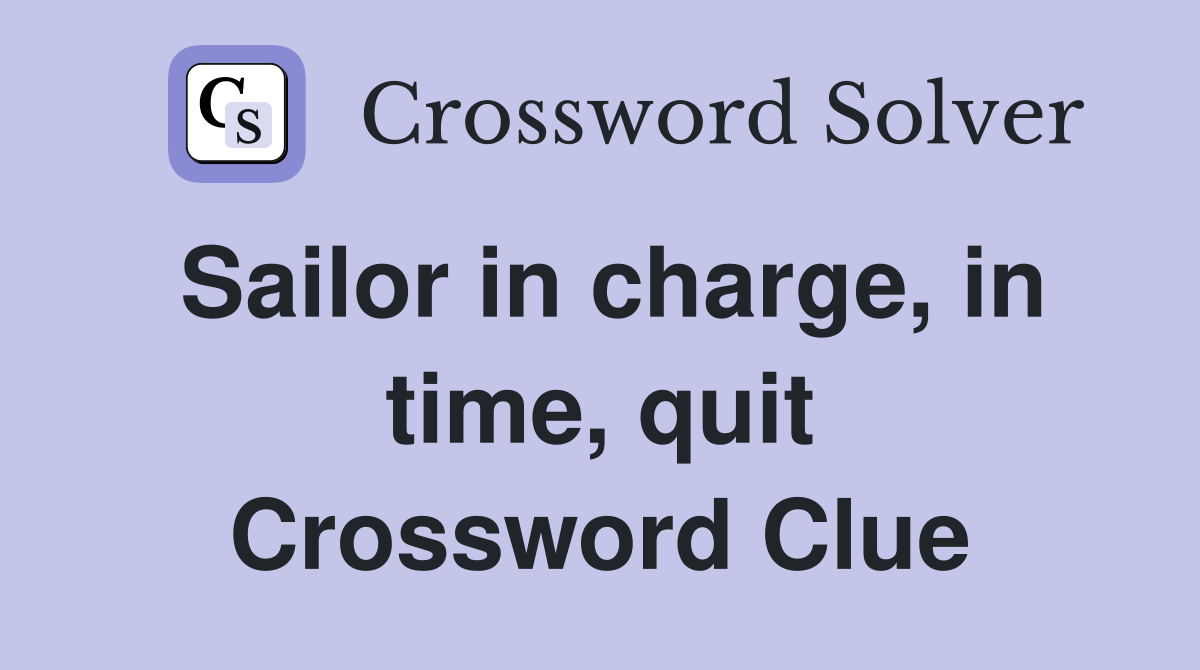 Sailor in charge, in time, quit Crossword Clue