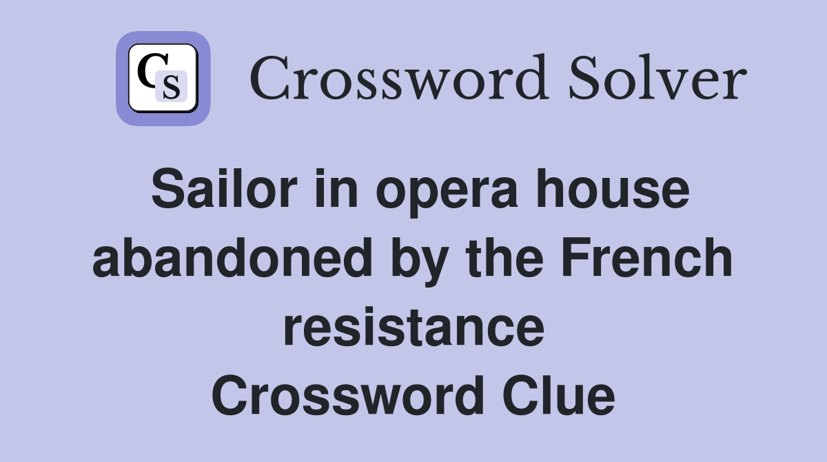 Sailor in opera house abandoned by the French resistance Crossword Clue