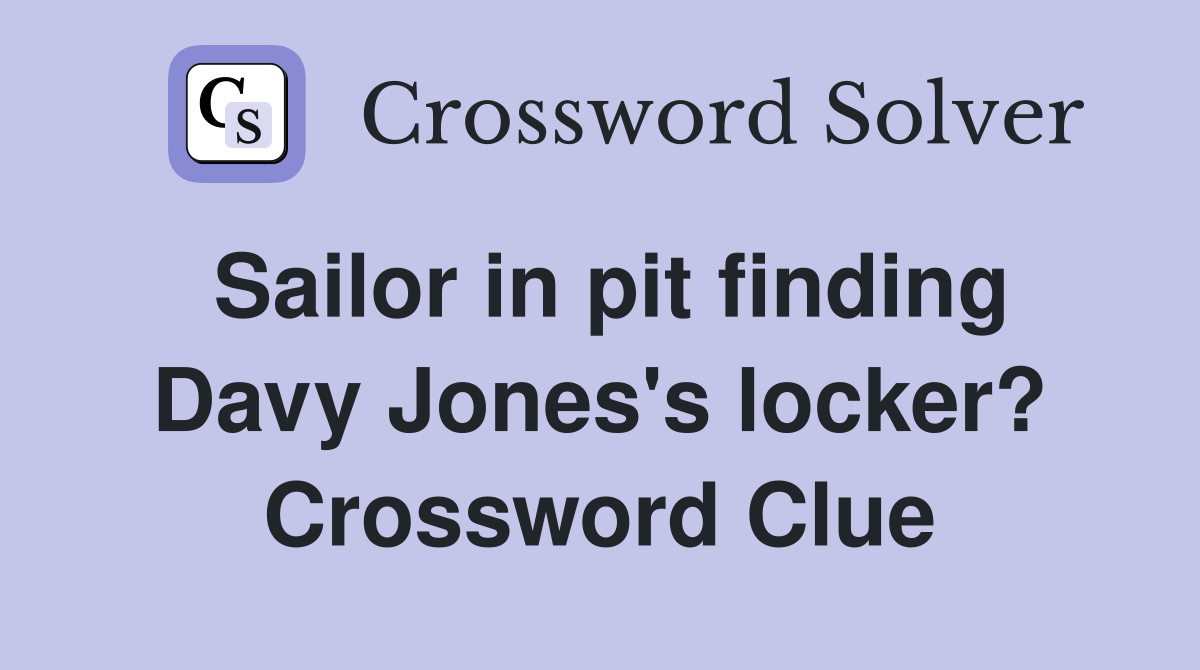 Sailor in pit finding Davy Jones's locker? Crossword Clue